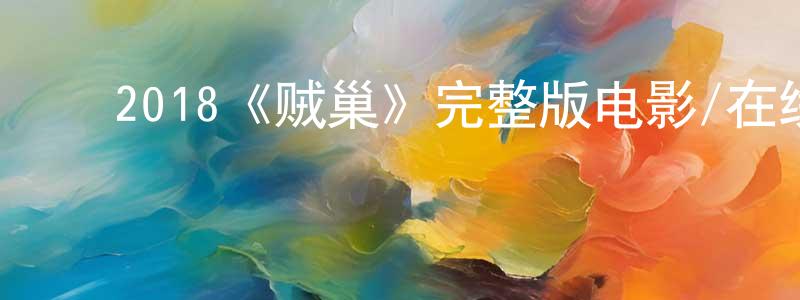﻿常利杰发布﻿2018《贼巢》完整版电影/在线观看/百度云-美剧天堂